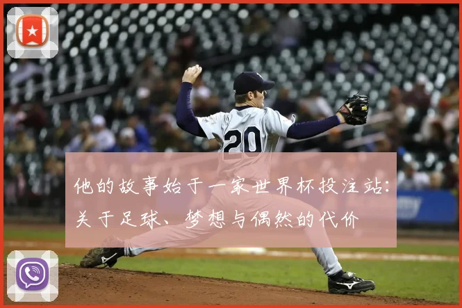 他的故事始于一家世界杯投注站:关于足球、梦想与偶然的代价