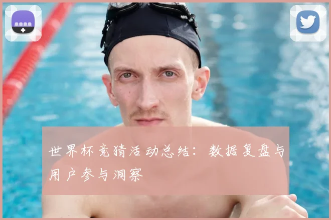 世界杯竞猜活动总结：数据复盘与用户参与洞察